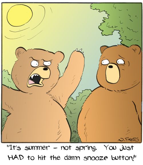 "It's summer - not spring. You just had to hit the damn snooze button!"