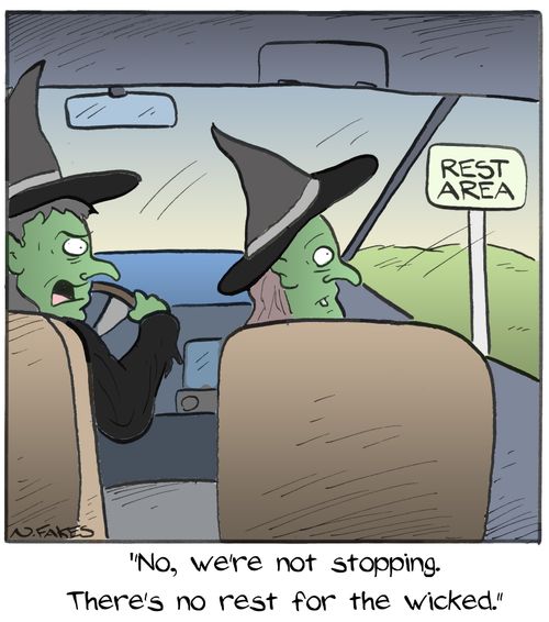 "There's no rest for the wicked."