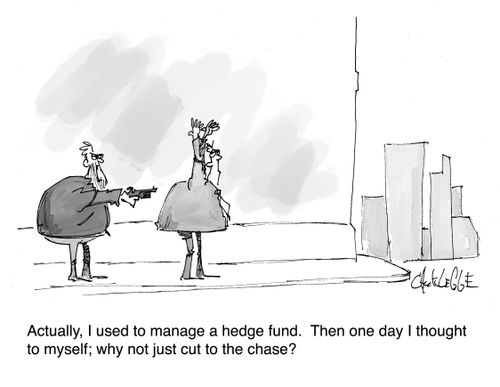 "Actually, I used to manage a hedge fund. Then one day I thought to myself; why not just cut to the chase?