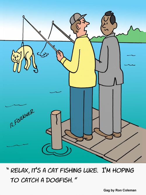 "Relax, it's cat fishing lure. I'm hoping to catch a dogfish."