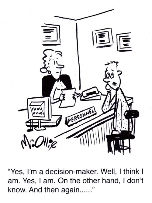 "Yes, I'm a decision-maker. Well, I think I am. Yes, I am. On ther other hand, I don't know. And then again...."