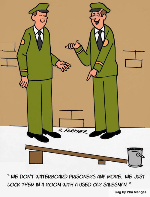 "We don't waterboard prisoners any more. We just lock them in a room with a used car salesman."