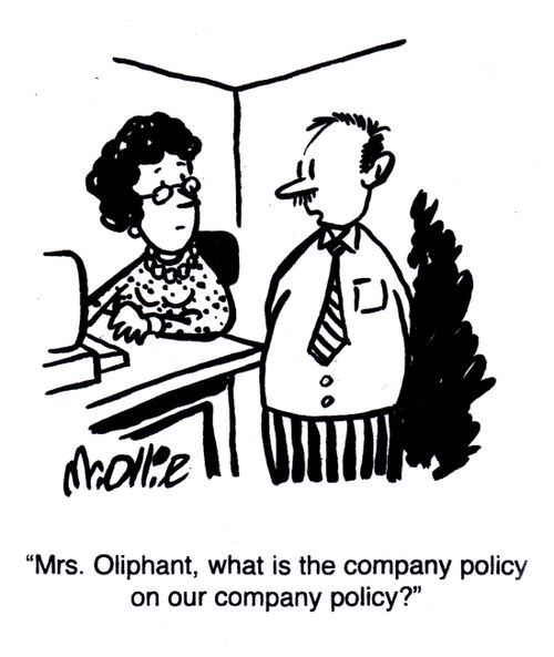 "Mrs. Oliphant, what is the company policy on our company policy?"