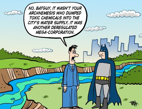 'No Batguy, it wasn't your arch nemesis who dumped toxic chemicals into the city's water supply, it was another deregulated mega-corporation.'