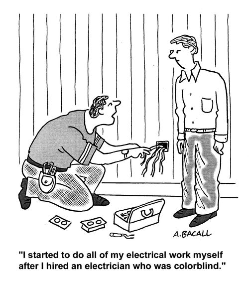 'I started to do all my electrical work myself after I hired an electrician who was colorblind.'