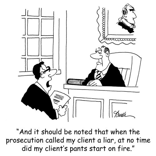 'And it should be noted that when the prosecution called my client a liar, at no time did my client's pants start on fire.'
