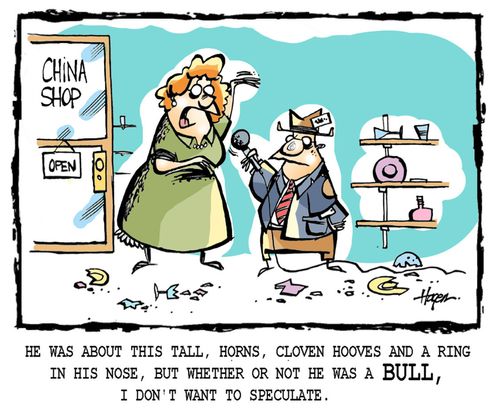 'He was about this tall, horns, cloven hooves, and a ring in his nose, but whether or not he was a BULL, I don't want to speculate.'