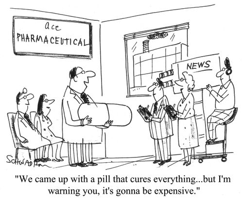 "We came up with a pill that cures everything...but I'm warning you, it's gonna be expensive."