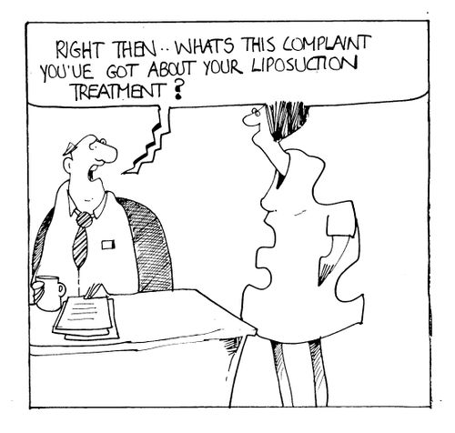 "Right then, what's this complaint you've got about your liposuction treatment?"
