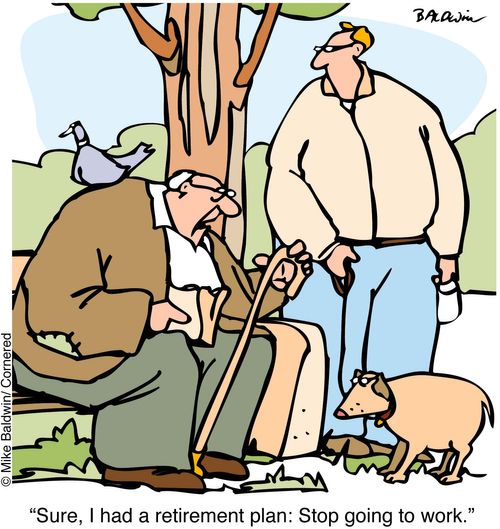 "Sure, I had a retirement plan. Stop going to work"