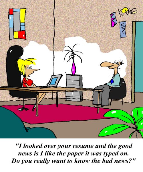 'I looked at your resume and the good news is I like the paper it was typed on. Do you really want to know the bad news?'