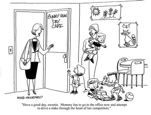 'Have a good day, sweetie. Mommy has to go to the office now and attempt to drive a stake through the heart of her competitors.'