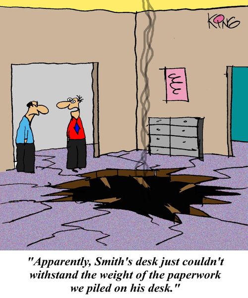 'Apparently, Smith's desk just couldn't withstand the weight of the paperwork we piled on his desk.'