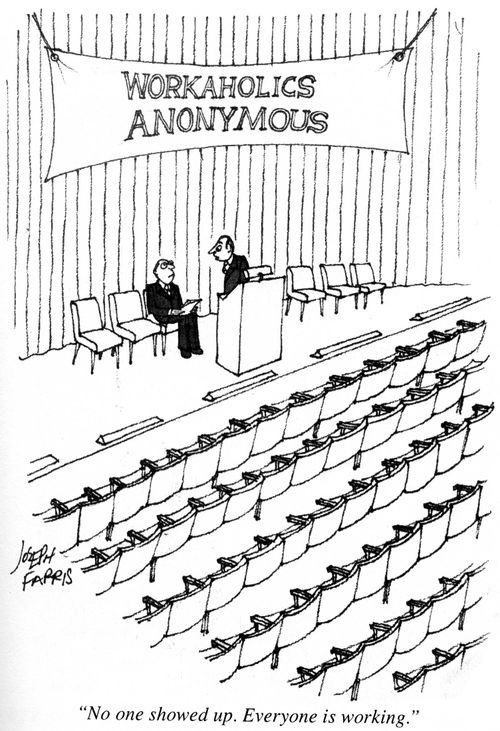 Workaholics Anonymous meeting: 'No one showed up.  Everyone is working.'