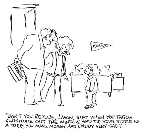 'Don't you realize, Jason, that when you throw furniture out of the window and tie your sister to a tree, you make Mommy and Daddy very sad.'