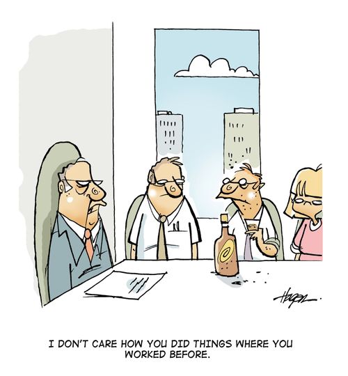 'I don't care how you did things where you worked before.'