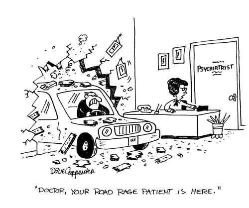 'Doctor, your road rage patient is here.'