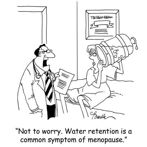 'Not to worry. Water retention is a common symptom of menopause.'