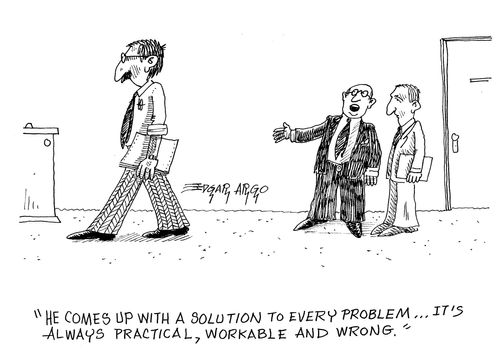'He comes up with a solution to every problem... It's always practical, workable and wrong.'
