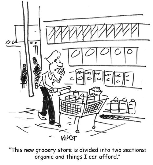 "This new grocery store is divided into two sections: organic and things I can afford."