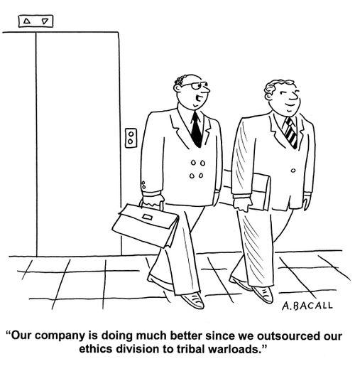 'Our company is doing much better since we outsourced our ethics division to tribal warlords.'