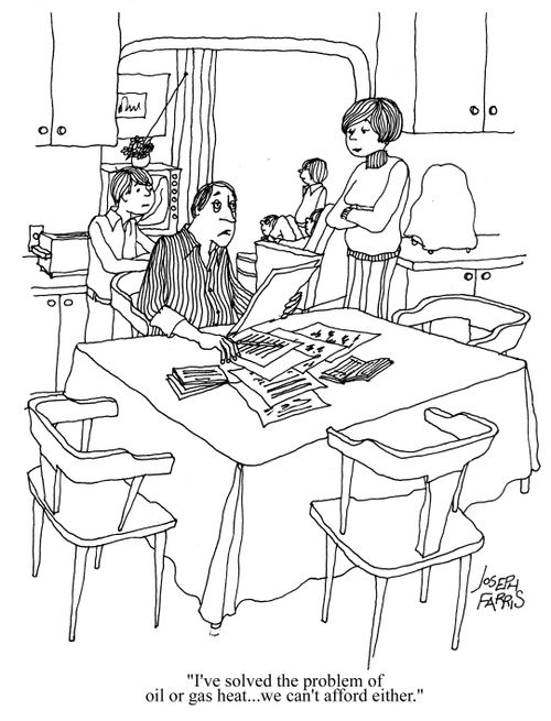 'I've solved the problem of oil or gas heat...We can't afford either.'