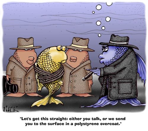 'Let's get this straight: either you talk, or we send you to the surface in a polystyrene overcoat.'