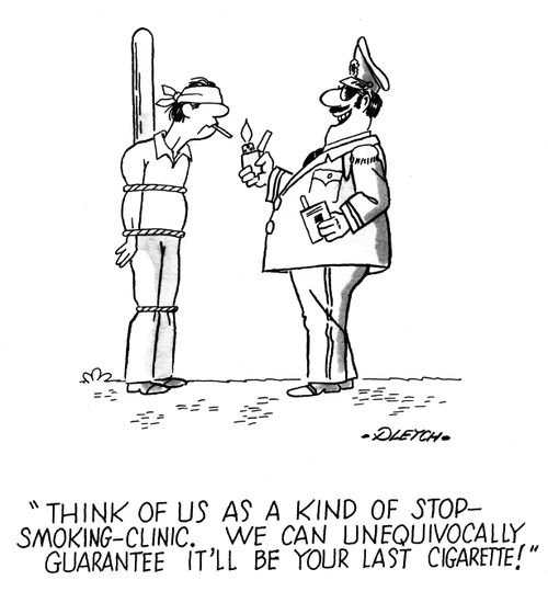 'Think of us as a kind of stop smoking clinic. We can unequivocally guarantee it'll be your last cigarette.'