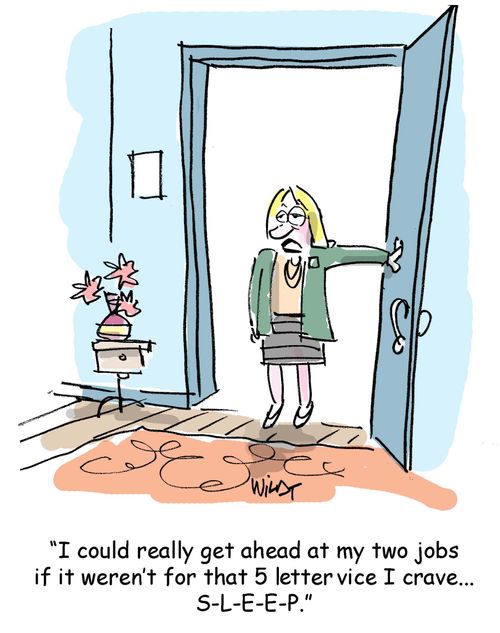"I could really get ahead at my two jobs if it weren't for that five letter vice I crave...SLEEP."