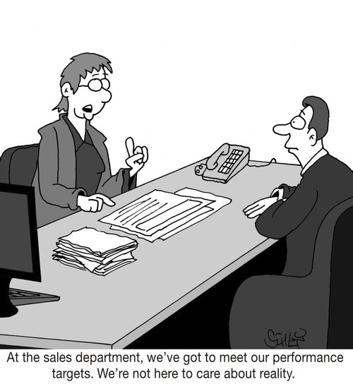 'At the sales department, we've got to meet our performance targets. We're not here to care about reality.'