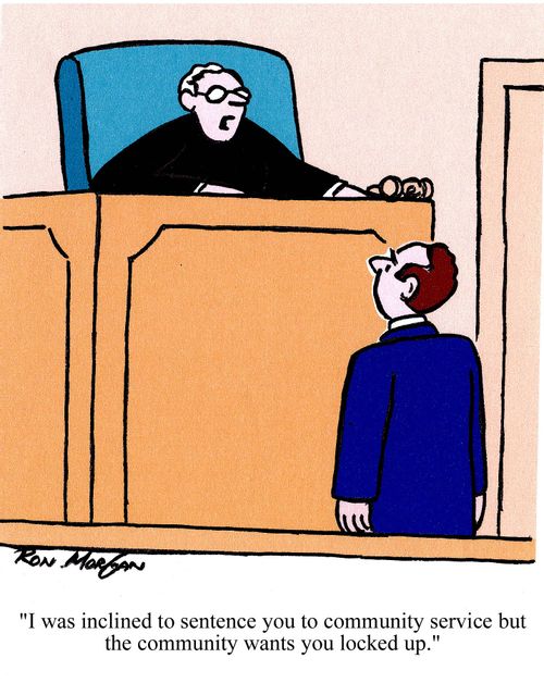 'I was inclined to sentence you to community service but the community wants you locked up.'