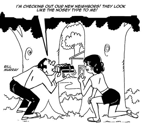 'I'm checking out our new neighbors! They look like the nosey type to me!'