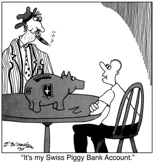 'It's my Swiss Piggy Bank Account.'