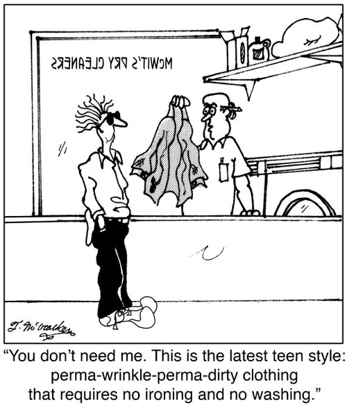 "You don't need me. This is the latest teen style: perma-wrinkle-perma-dirty clothing that requires no ironing and no washing."