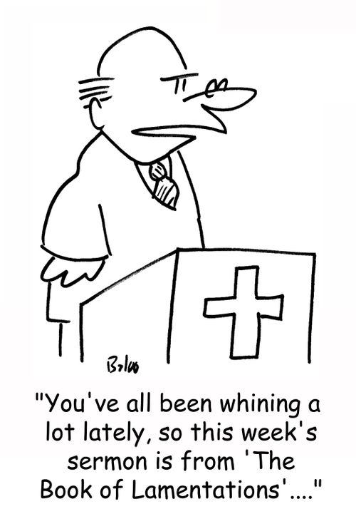 'You've all been whining a lot lately, so this week's sermon is from the 'Book of Lamentations'....'