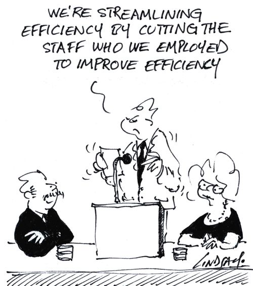 'We're streamlining efficiency by cutting the staff we employed to improve efficiency.'