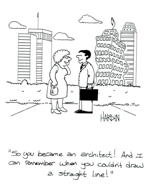 'So you became an architect! And I can remember when you couldn't draw a straight line!'