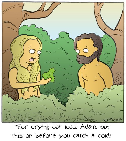 "For crying out loud, Adam, put this on before you catch a cold."