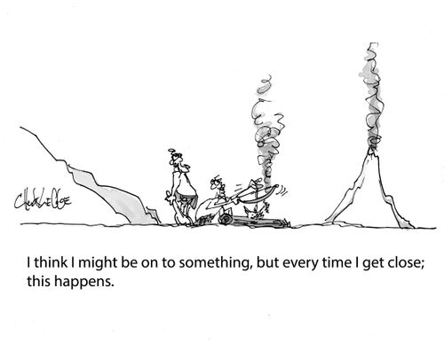 "I think I might be on to something, but every time I get close; this happens."