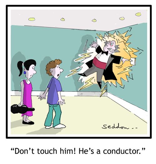 "Don't touch him! He's a conductor."