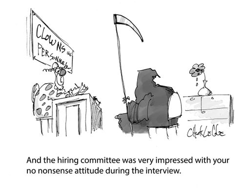 "And the hiring committee was very impressed with your no nonsense attitude during the interview."