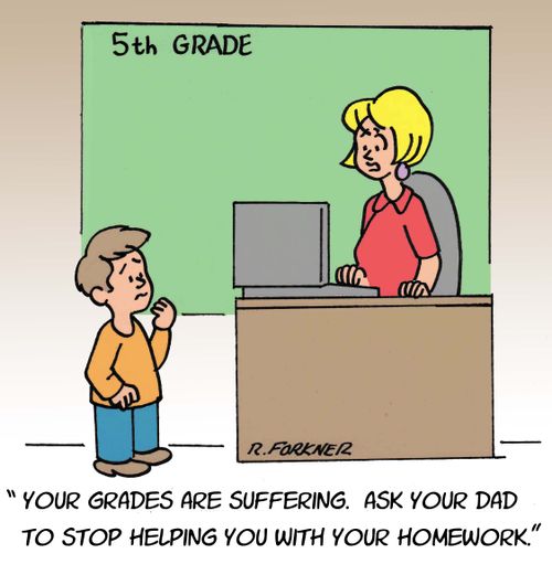 "Your grades are suffering. Ask your dad to stop helping you with your homework."
