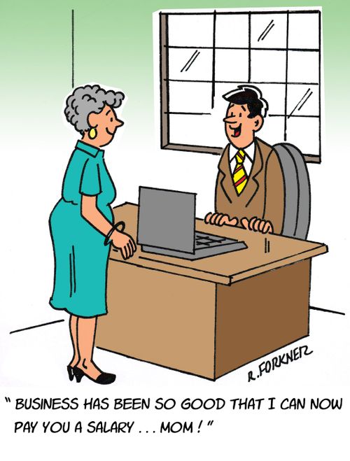 "Business has been so good that I can now pay you a salary...mom!"