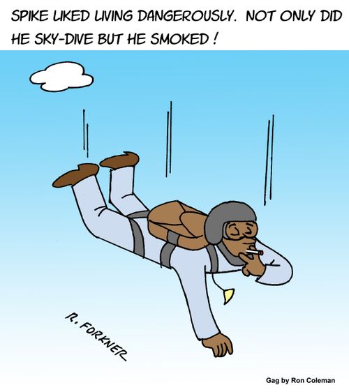 Spike liked living dangerously. Not only did he skydive but he smoked!