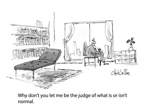 "Why don't you let me be the judge of what is or isn't normal."
