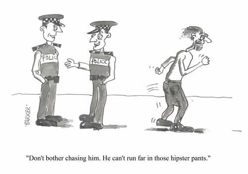 "Don't bother chasing him. He can't run far in those hipster pants."
