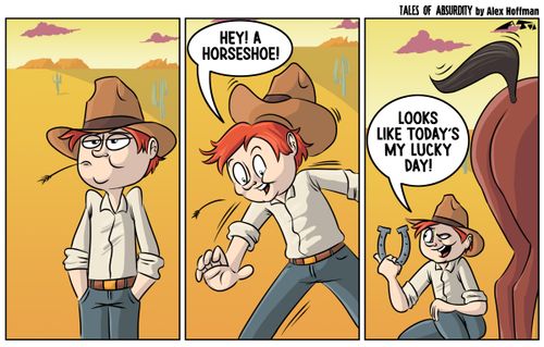 "Hey! A horsehoe!...Looks like today's my lucky day!"