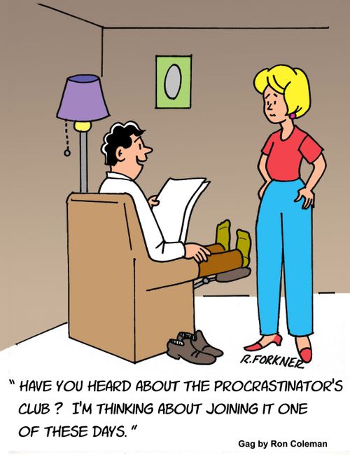 "Have you heard about the procrastinator's club? I'm thinking about joining it one of these days."