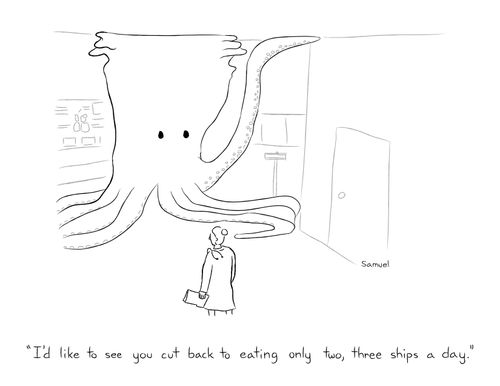 "I'd like to see you cut back to eating only two, three ships a day."