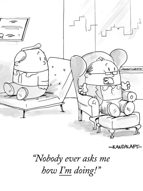 "Nobody ever asks me how I'm doing!"